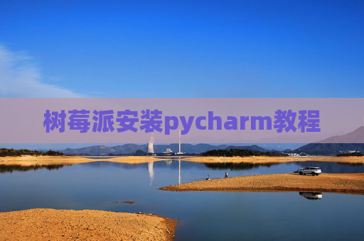 树莓派安装pycharm教程
